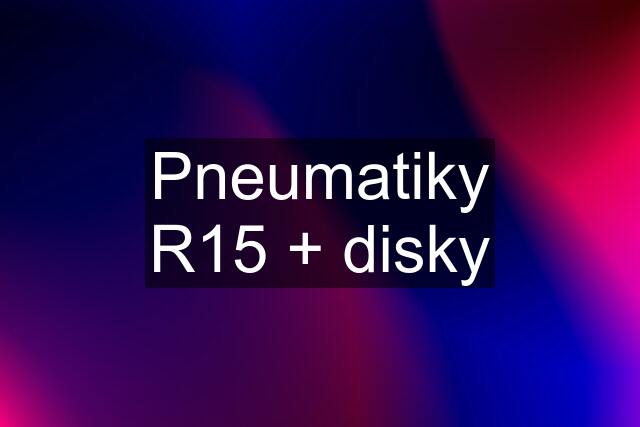 Pneumatiky R15 + disky