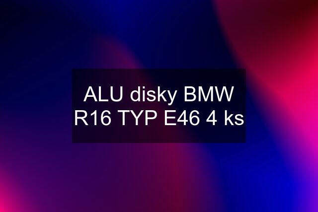 ALU disky BMW R16 TYP E46 4 ks