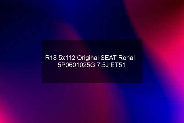 R18 5x112 Original SEAT Ronal   5P0601025G 7.5J ET51