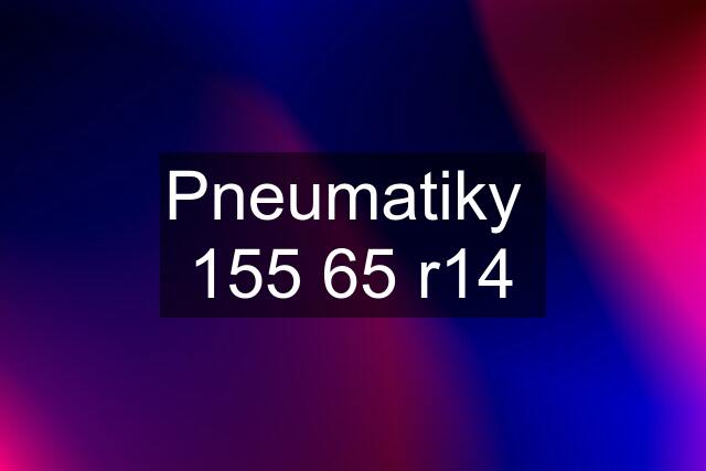 Pneumatiky  155 65 r14