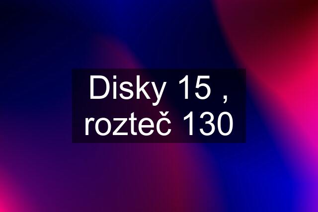 Disky 15 , rozteč 130