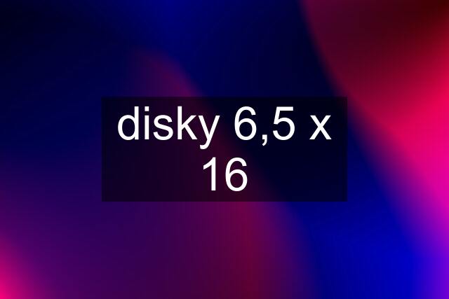 disky 6,5 x 16