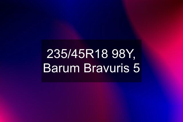 235/45R18 98Y, Barum Bravuris 5