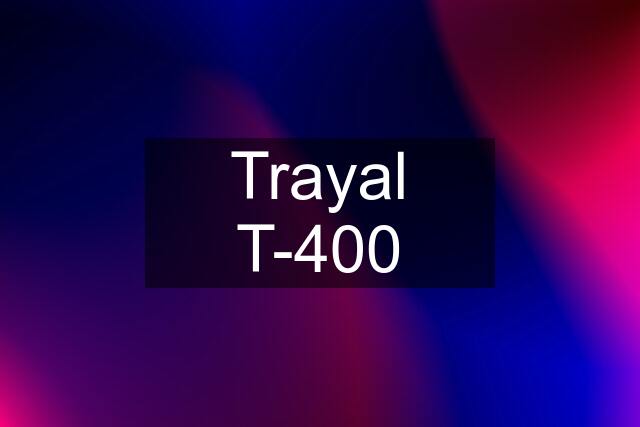 Trayal T-400