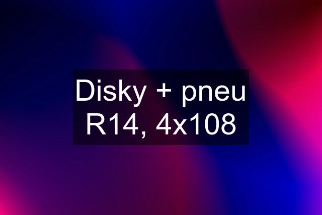 Disky + pneu R14, 4x108