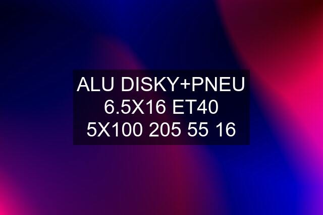 ALU DISKY+PNEU 6.5X16 ET40 5X100 205 55 16