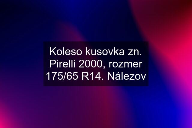 Koleso kusovka zn. Pirelli 2000, rozmer 175/65 R14. Nálezov