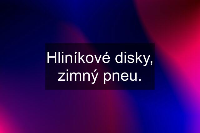 Hliníkové disky, zimný pneu.