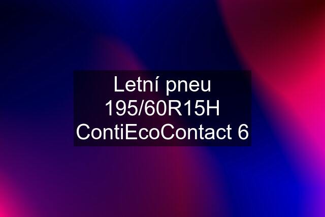 Letní pneu 195/60R15H ContiEcoContact 6