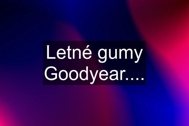 Letné gumy Goodyear....