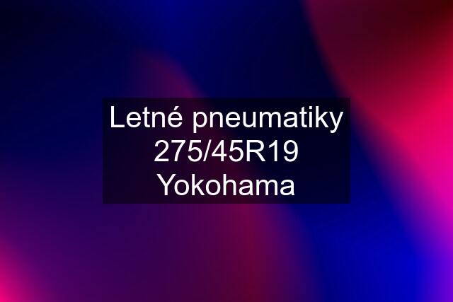 Letné pneumatiky 275/45R19 Yokohama