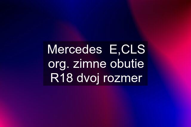 Mercedes  E,CLS org. zimne obutie R18 dvoj rozmer