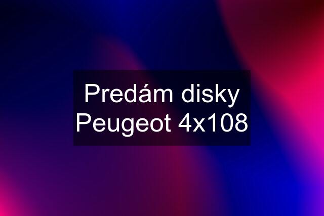 Predám disky Peugeot 4x108