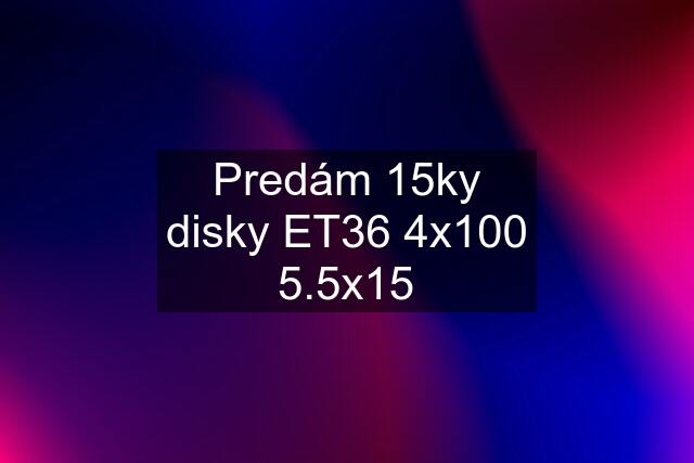 Predám 15ky disky ET36 4x100 5.5x15