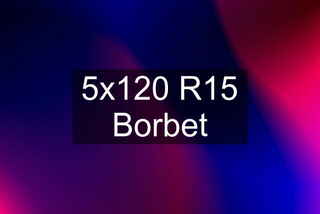 5x120 R15 Borbet