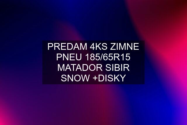 PREDAM 4KS ZIMNE PNEU 185/65R15 MATADOR SIBIR SNOW +DISKY