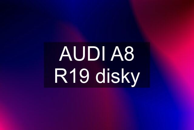 AUDI A8 R19 disky