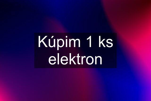 Kúpim 1 ks elektron