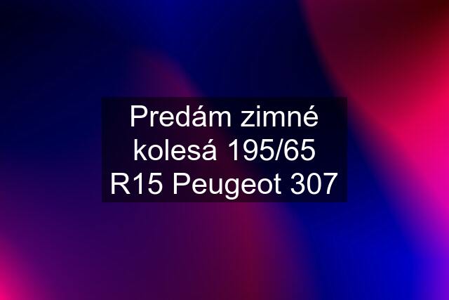 Predám zimné kolesá 195/65 R15 Peugeot 307