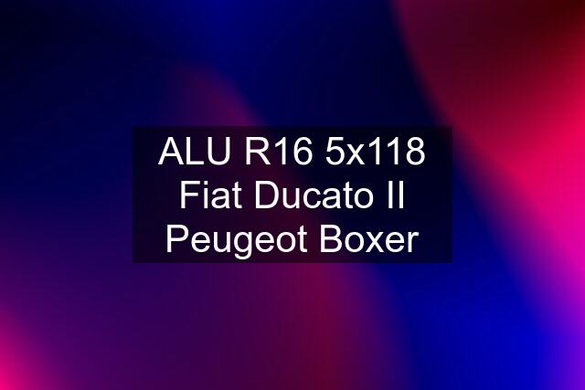 ALU R16 5x118 Fiat Ducato II Peugeot Boxer