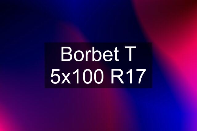 Borbet T 5x100 R17