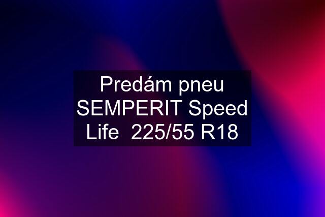 Predám pneu SEMPERIT Speed Life  225/55 R18