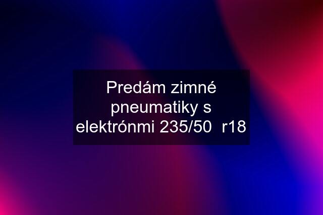 Predám zimné pneumatiky s elektrónmi 235/50  r18