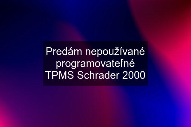 Predám nepoužívané programovateľné TPMS Schrader 2000