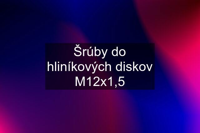 Šrúby do hliníkových diskov M12x1,5