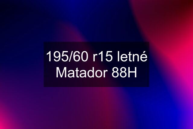 195/60 r15 letné Matador 88H