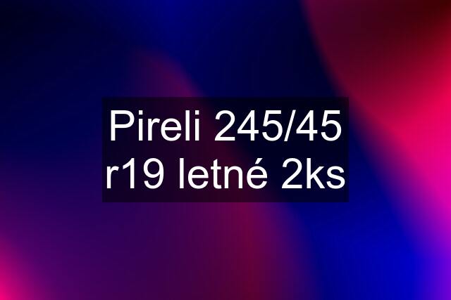 Pireli 245/45 r19 letné 2ks