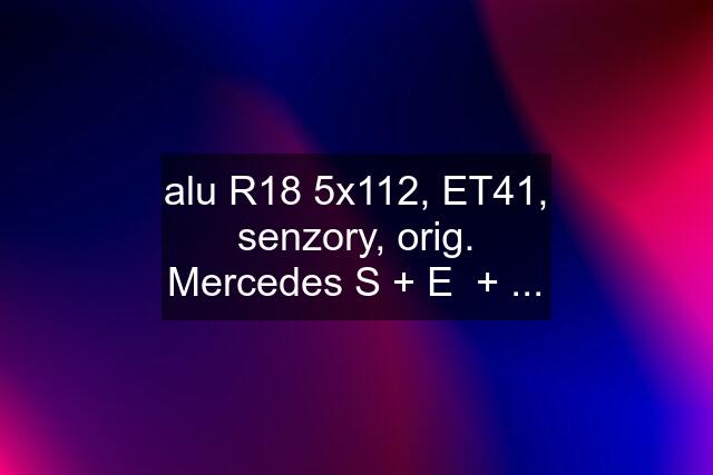 alu R18 5x112, ET41, senzory, orig. Mercedes S + E  + ...