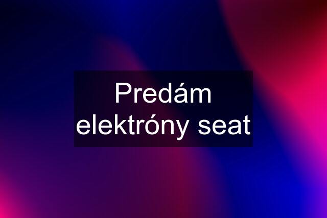 Predám elektróny seat