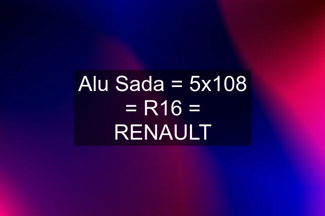 Alu Sada = 5x108 = R16 = RENAULT