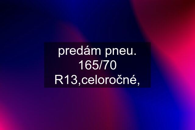 predám pneu. 165/70 R13,celoročné,