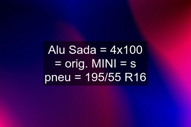 Alu Sada = 4x100 = orig. MINI = s pneu = 195/55 R16