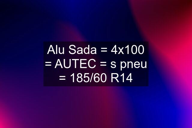 Alu Sada = 4x100 = AUTEC = s pneu = 185/60 R14