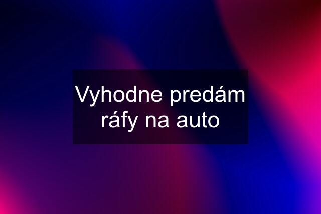 Vyhodne predám ráfy na auto