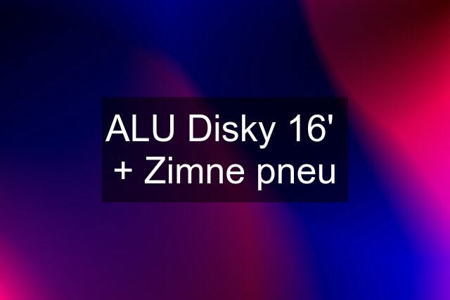 ALU Disky 16'  + Zimne pneu