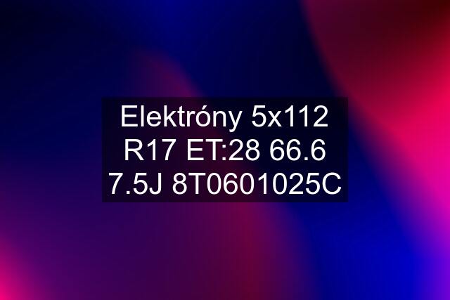 Elektróny 5x112 R17 ET:28 66.6 7.5J 8T0601025C