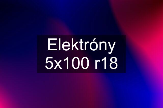 Elektróny 5x100 r18