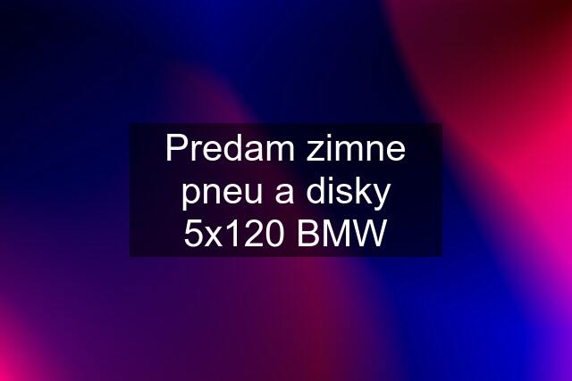 Predam zimne pneu a disky 5x120 BMW