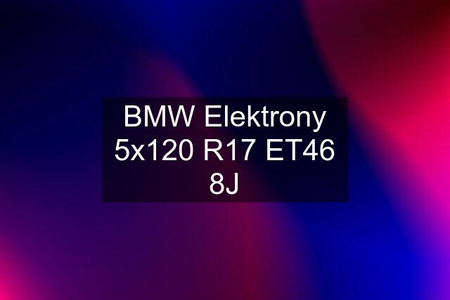 BMW Elektrony 5x120 R17 ET46 8J