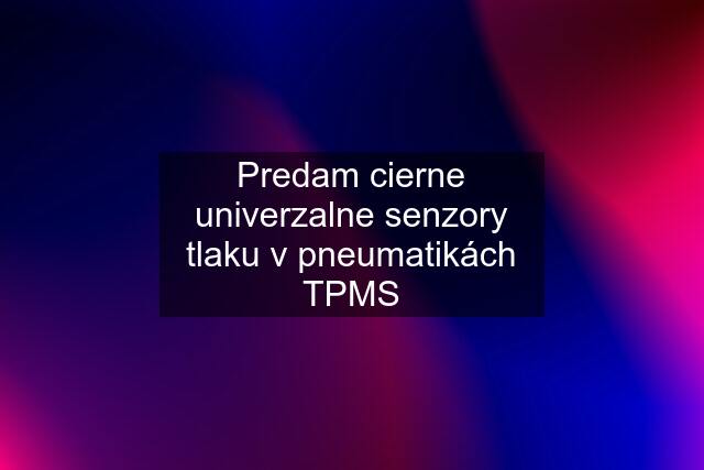 Predam cierne univerzalne senzory tlaku v pneumatikách TPMS