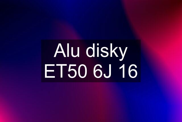 Alu disky ET50 6J 16