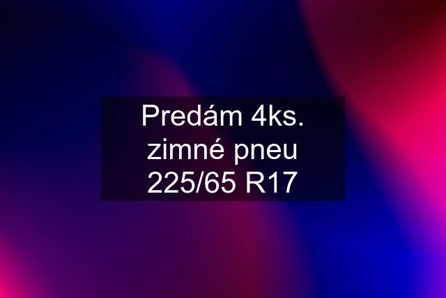 Predám 4ks. zimné pneu 225/65 R17