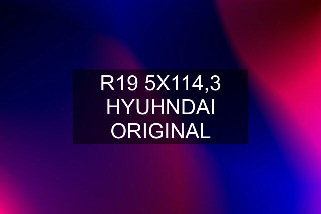 R19 5X114,3 HYUHNDAI ORIGINAL