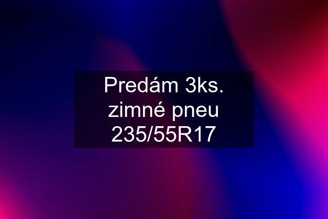 Predám 3ks. zimné pneu 235/55R17