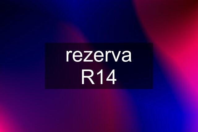 rezerva R14