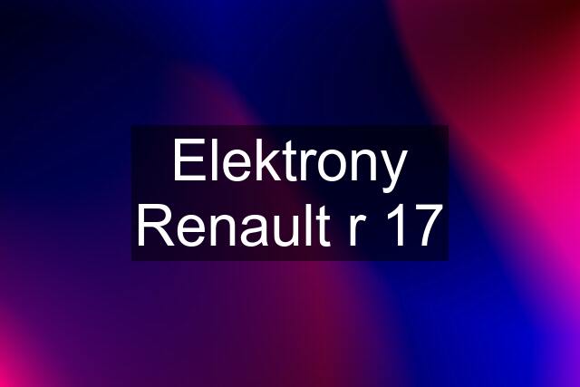 Elektrony Renault r 17